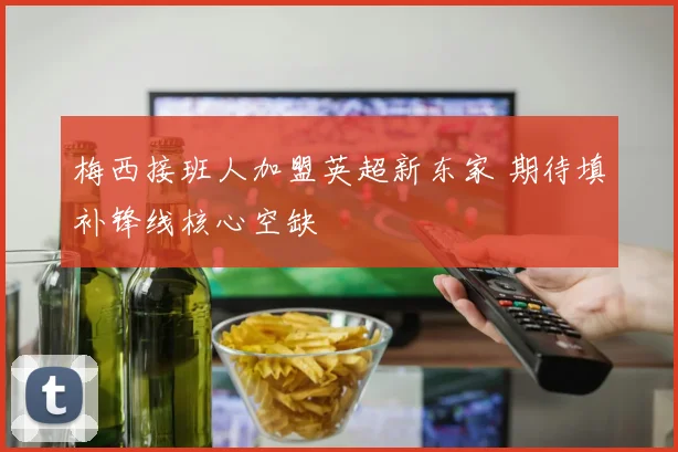梅西接班人加盟英超新东家 期待填补锋线核心空缺
