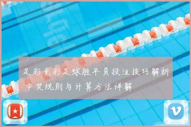 足彩竞彩足球胜平负投注技巧解析 中奖规则与计算方法详解