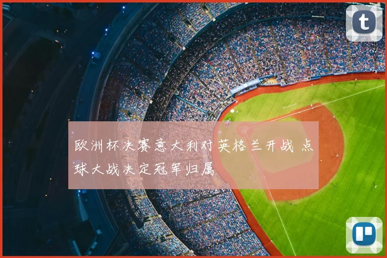 欧洲杯决赛意大利对英格兰开战 点球大战决定冠军归属