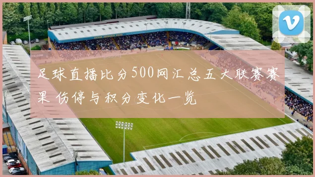 足球直播比分500网汇总五大联赛赛果 伤停与积分变化一览